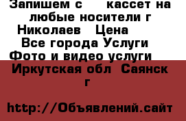 Запишем с VHS кассет на любые носители г Николаев › Цена ­ 50 - Все города Услуги » Фото и видео услуги   . Иркутская обл.,Саянск г.